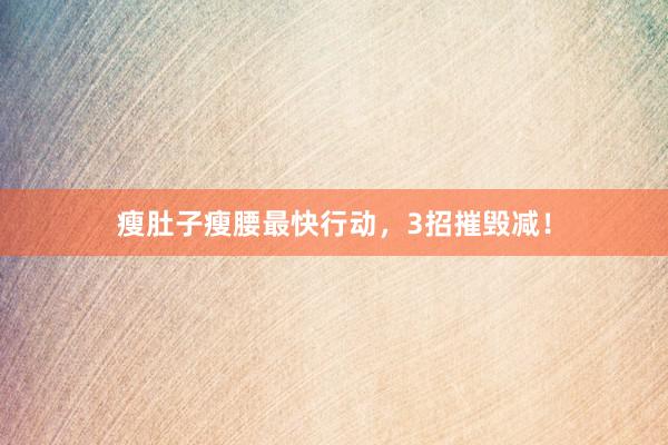 瘦肚子瘦腰最快行动，3招摧毁减！